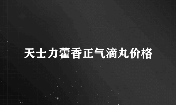 天士力藿香正气滴丸价格