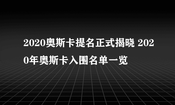 2020奥斯卡提名正式揭晓 2020年奥斯卡入围名单一览