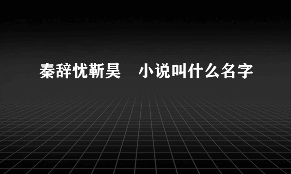 秦辞忧靳昊焜小说叫什么名字