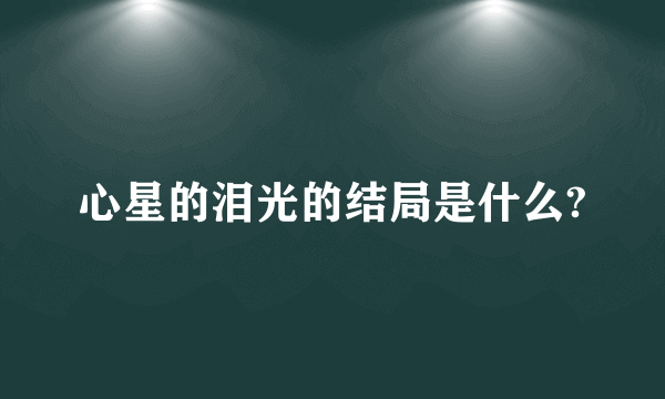 心星的泪光的结局是什么?