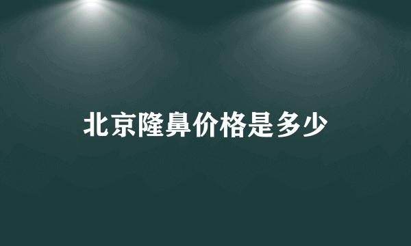 北京隆鼻价格是多少