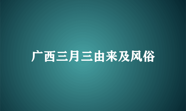 广西三月三由来及风俗