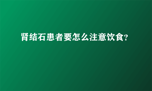 肾结石患者要怎么注意饮食？