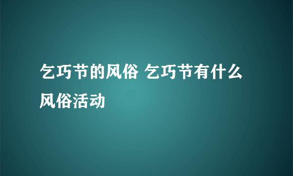 乞巧节的风俗 乞巧节有什么风俗活动