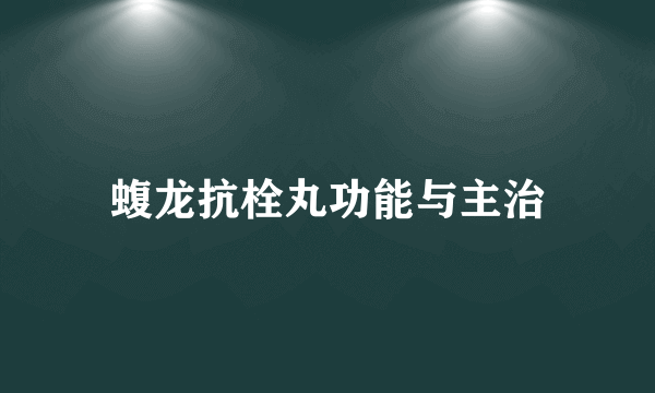 蝮龙抗栓丸功能与主治