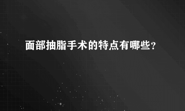 面部抽脂手术的特点有哪些？