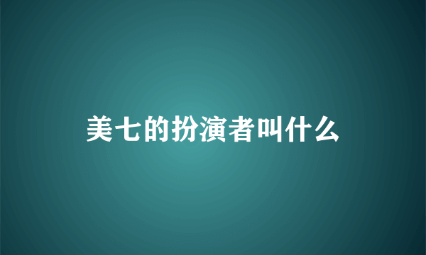 美七的扮演者叫什么