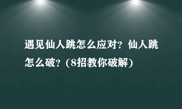 遇见仙人跳怎么应对？仙人跳怎么破？(8招教你破解) 