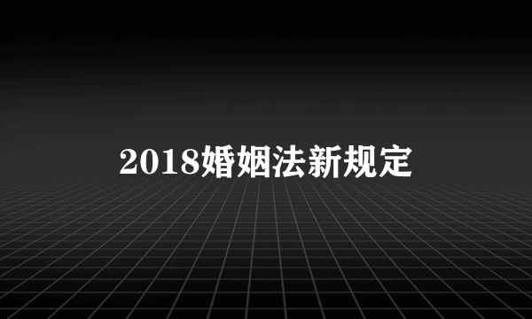 2018婚姻法新规定