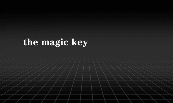 the magic key