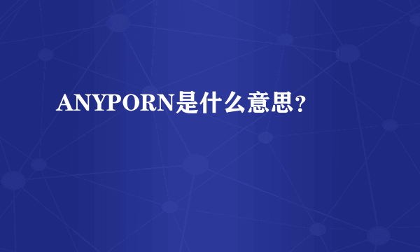 ANYPORN是什么意思？