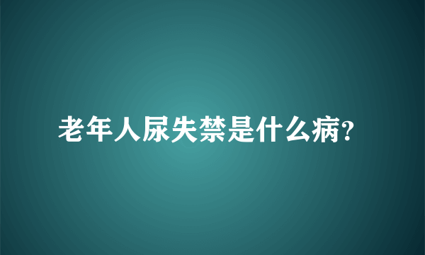 老年人尿失禁是什么病？