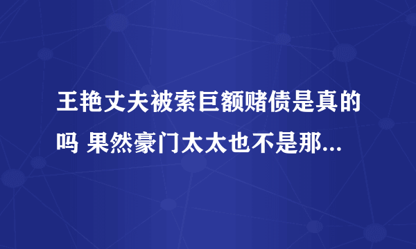 王艳丈夫被索巨额赌债是真的吗 果然豪门太太也不是那么好做的