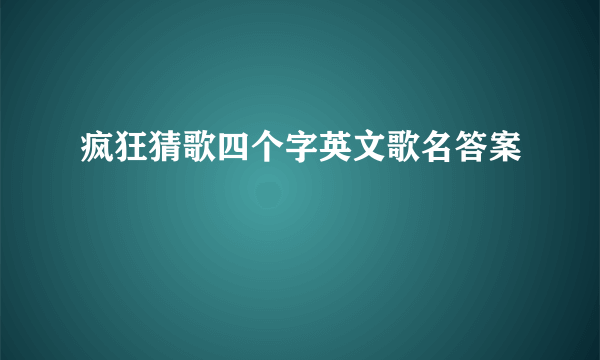 疯狂猜歌四个字英文歌名答案