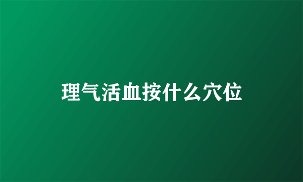 理气活血按什么穴位