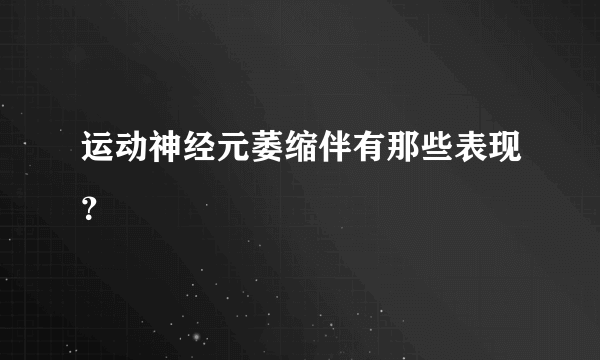 运动神经元萎缩伴有那些表现？