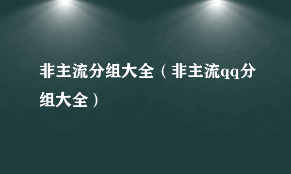 非主流分组大全（非主流qq分组大全）