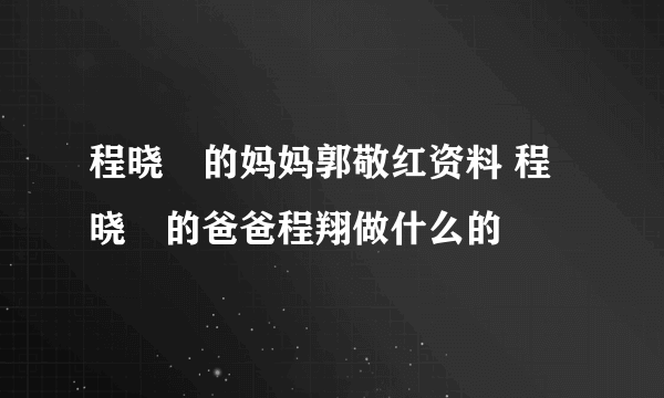 程晓玥的妈妈郭敬红资料 程晓玥的爸爸程翔做什么的