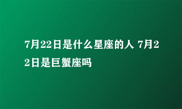 7月22日是什么星座的人 7月22日是巨蟹座吗