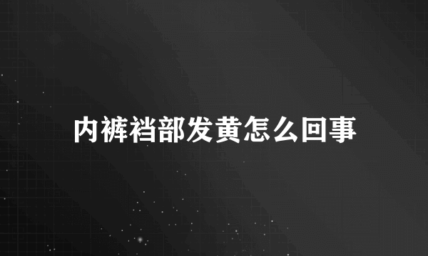 内裤裆部发黄怎么回事