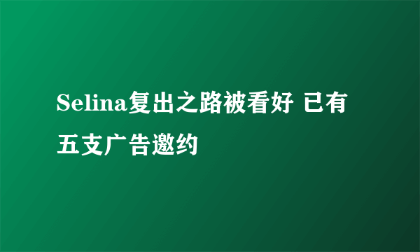 Selina复出之路被看好 已有五支广告邀约