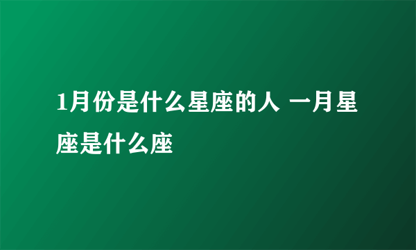 1月份是什么星座的人 一月星座是什么座