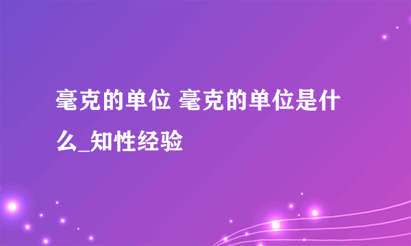 毫克的单位 毫克的单位是什么_知性经验