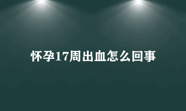 怀孕17周出血怎么回事