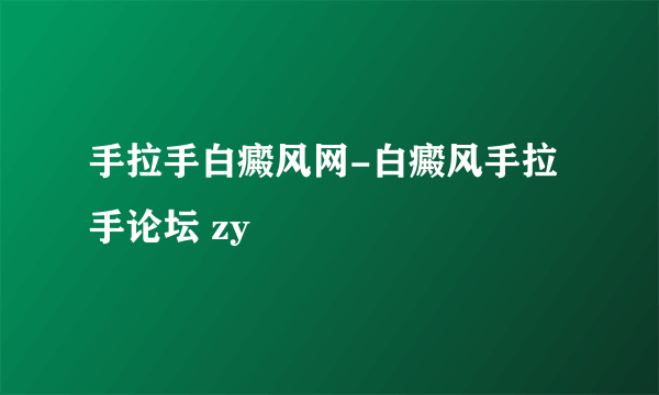 手拉手白癜风网-白癜风手拉手论坛 zy