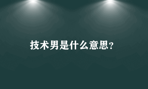 技术男是什么意思？