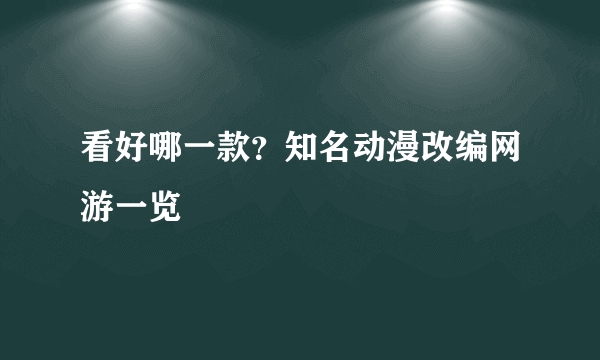 看好哪一款？知名动漫改编网游一览