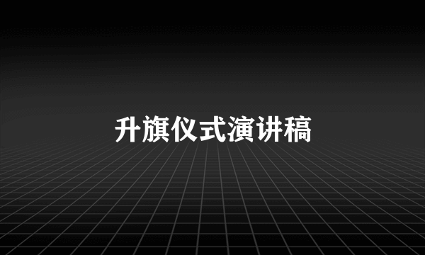 升旗仪式演讲稿