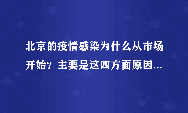 北京的疫情感染为什么从市场开始？主要是这四方面原因！ - 知性网