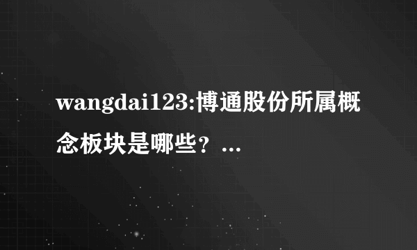 wangdai123:博通股份所属概念板块是哪些？博通股份所属概念板块解析