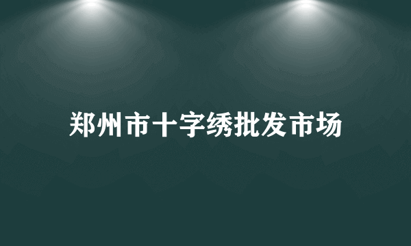 郑州市十字绣批发市场