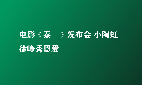 电影《泰囧》发布会 小陶虹徐峥秀恩爱