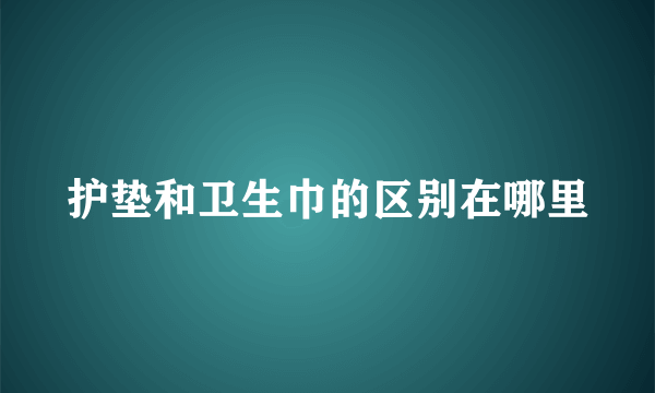 护垫和卫生巾的区别在哪里