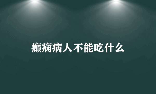 癫痫病人不能吃什么