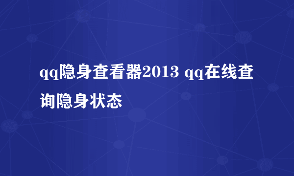 qq隐身查看器2013 qq在线查询隐身状态