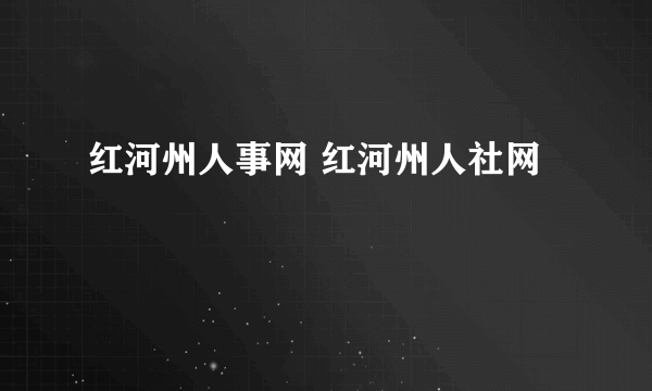 红河州人事网 红河州人社网