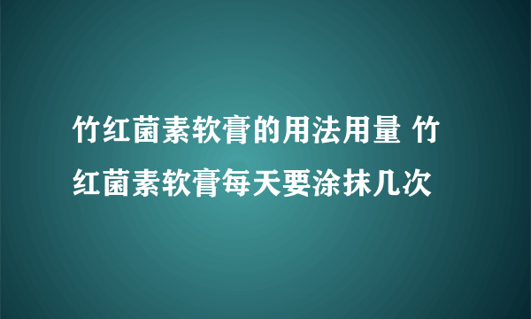 竹红菌素软膏的用法用量 竹红菌素软膏每天要涂抹几次