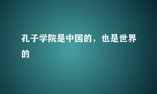 孔子学院是中国的，也是世界的