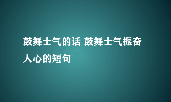 鼓舞士气的话 鼓舞士气振奋人心的短句