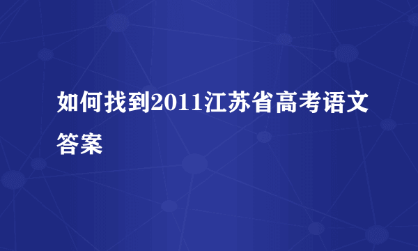 如何找到2011江苏省高考语文答案