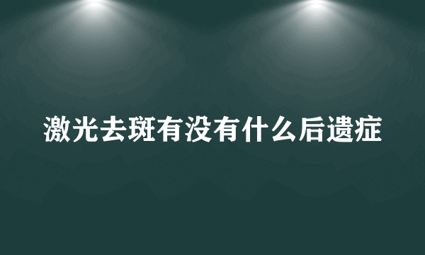 激光去斑有没有什么后遗症