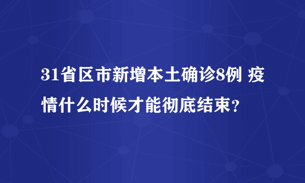 31省区市新增本土确诊8例 疫情什么时候才能彻底结束？