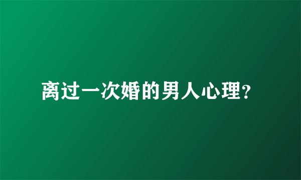 离过一次婚的男人心理？