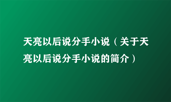 天亮以后说分手小说（关于天亮以后说分手小说的简介）