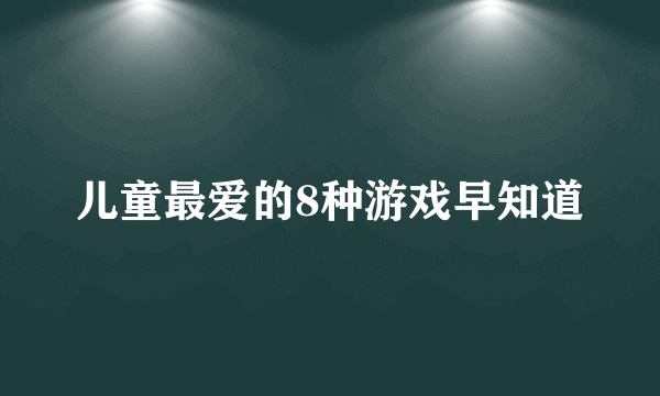 儿童最爱的8种游戏早知道