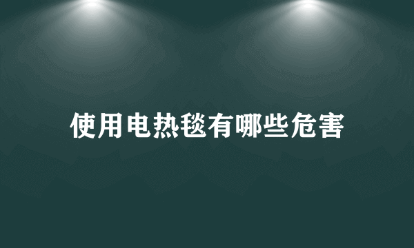 使用电热毯有哪些危害